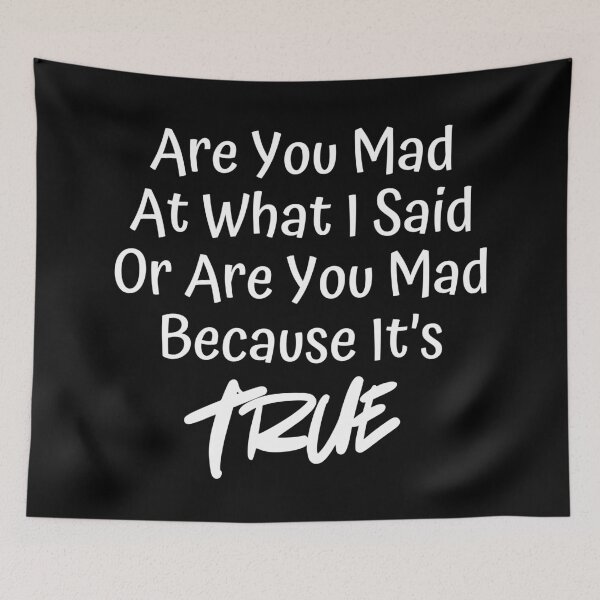Item preview, Are You Mad at What I Said or Are You Mad Because It’s True? Funny Sarcastic Design, Witty, Edgy Design for Men & Women. White designed and sold by That Cheeky Tee.
