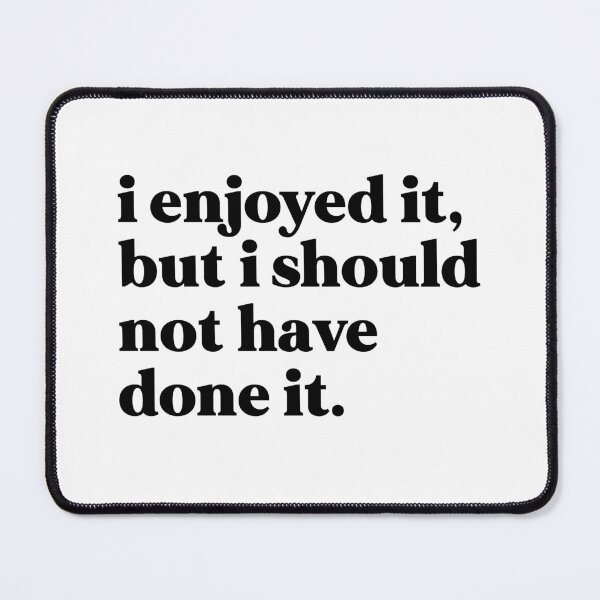 Item preview, I enjoyed it, but I shouldn’t have done it designed and sold by weirdly weird.