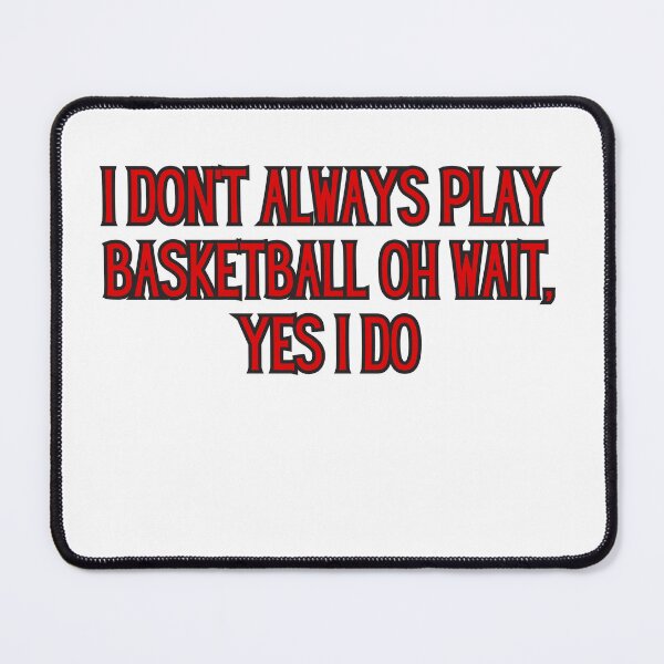 Item preview,  I DON'T ALWAYS PLAY BASKETBALL OH WAIT, YES I DO designed and sold by rawaart1.