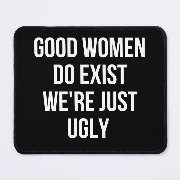 Item preview, Good women Do Exist We're Just Ugly designed and sold by manandi1.