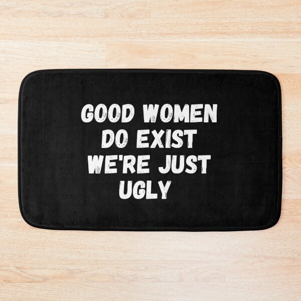 Item preview, Good women Do Exist We're Just Ugly designed and sold by manandi1.