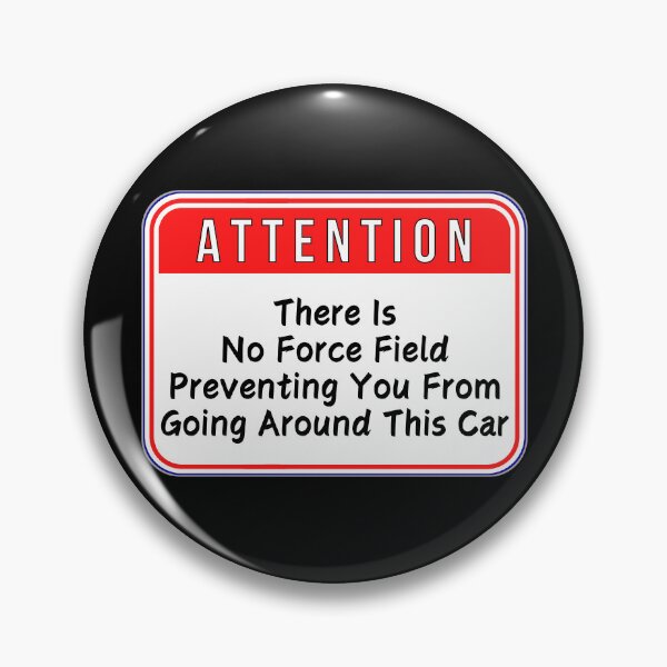 Item preview, ATTENTION:  There Is No Force Field Preventing You From Going Around This Car - funny warning traffic signs designed and sold by DesignsFromTW-S.
