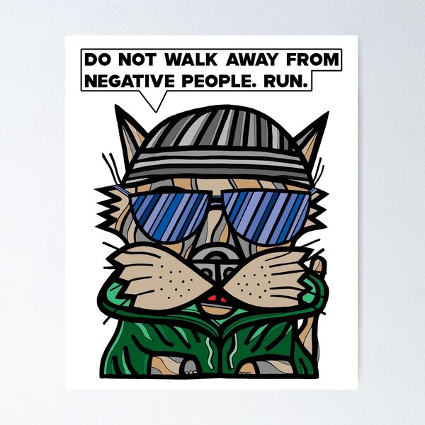 "Do not walk away from negative people, run." Poster