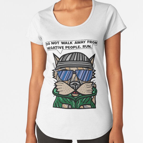 "Do not walk away from negative people, run." Premium Scoop T-Shirt