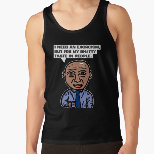 "I need an exorcism, but for my sh#tty taste in people." Tank Top