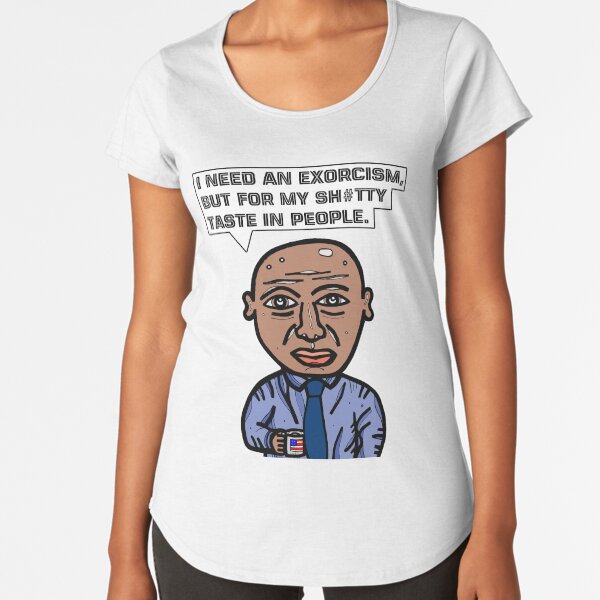 "I need an exorcism, but for my sh#tty taste in people." Premium Scoop T-Shirt