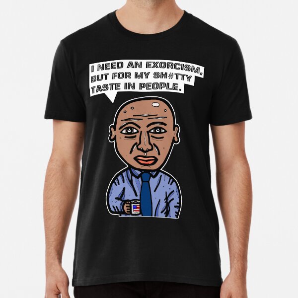 "I need an exorcism, but for my sh#tty taste in people." Premium T-Shirt