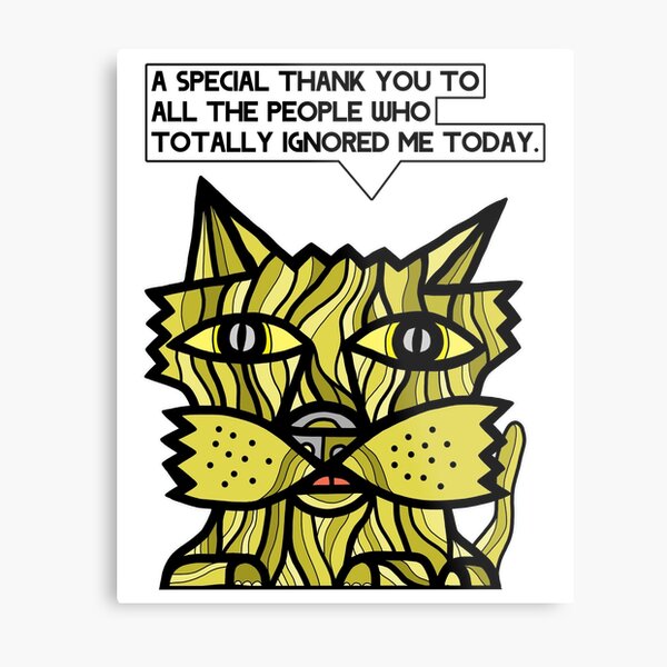 "A special thank you to all the people who totally ignored me today." Metal Print