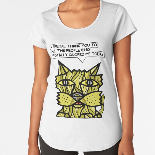 "A special thank you to all the people who totally ignored me today." Premium Scoop T-Shirt