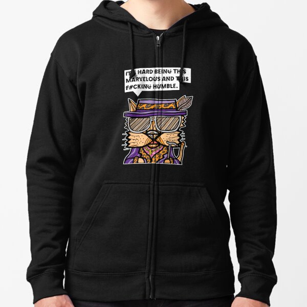 "It's hard being this marvelous and this f#cking humble." Zipped Hoodie