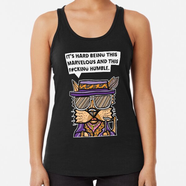 "It's hard being this marvelous and this f#cking humble." Racerback Tank Top