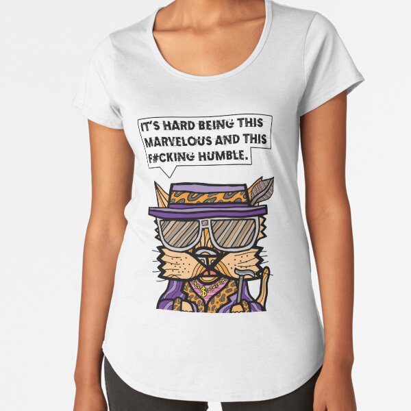 "It's hard being this marvelous and this f#cking humble." Premium Scoop T-Shirt