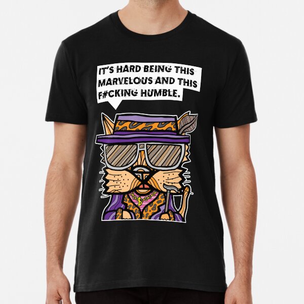 "It's hard being this marvelous and this f#cking humble." Premium T-Shirt