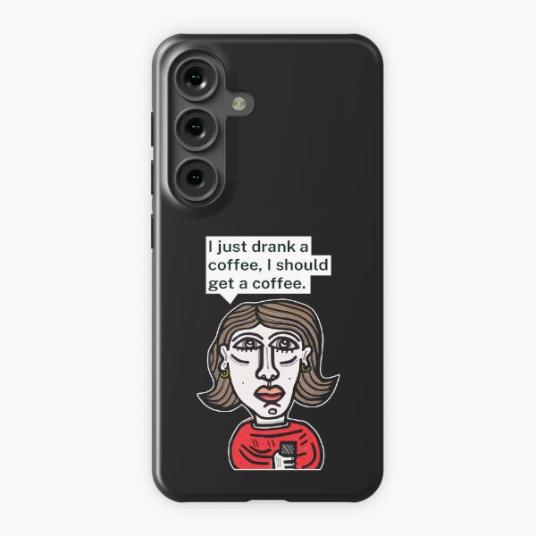 "I just drank a coffee, I should get a coffee." Samsung Galaxy Snap Case