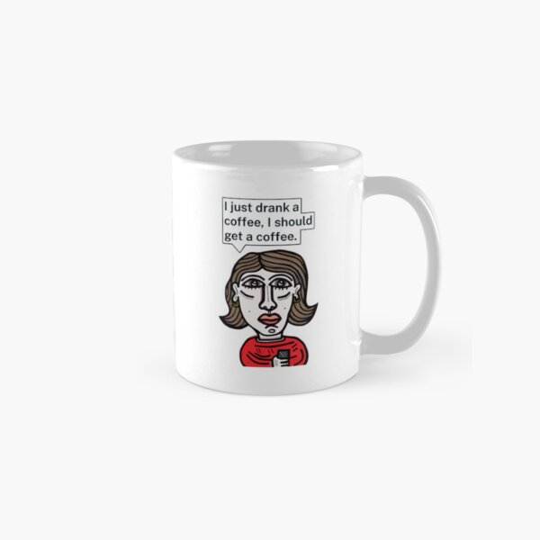 "I just drank a coffee, I should get a coffee." Classic Mug