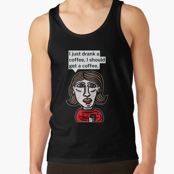 "I just drank a coffee, I should get a coffee." Tank Top