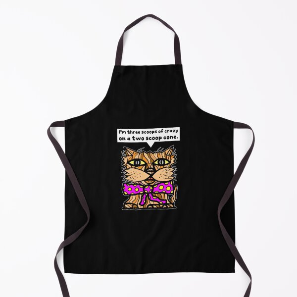 "I'm three scoops of crazy on a two scoop cone." Apron