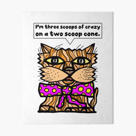 "I'm three scoops of crazy on a two scoop cone." Art Board Print