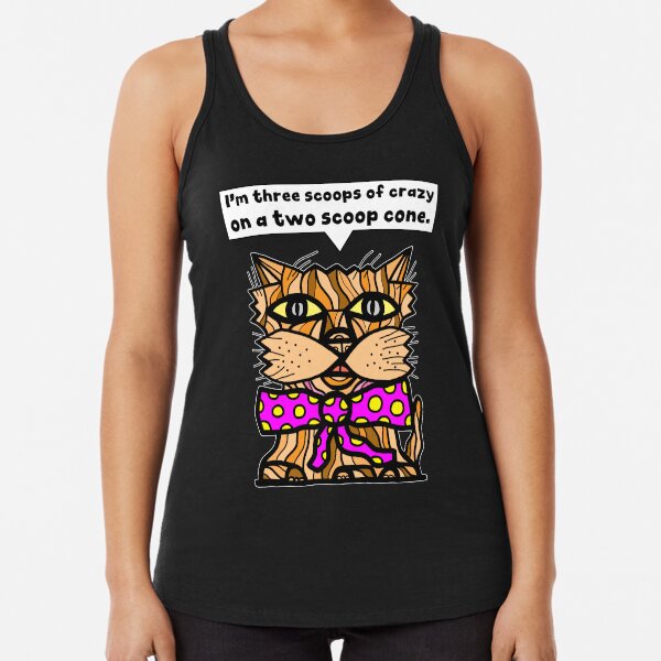 "I'm three scoops of crazy on a two scoop cone." Racerback Tank Top