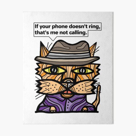 "If your phone doesn't ring, that's me not calling." Art Board Print