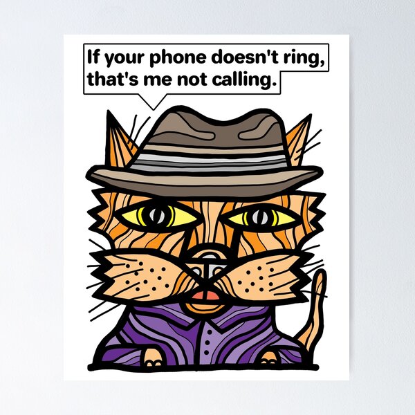 "If your phone doesn't ring, that's me not calling." Poster