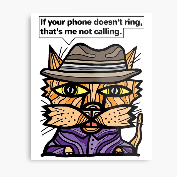 "If your phone doesn't ring, that's me not calling." Metal Print