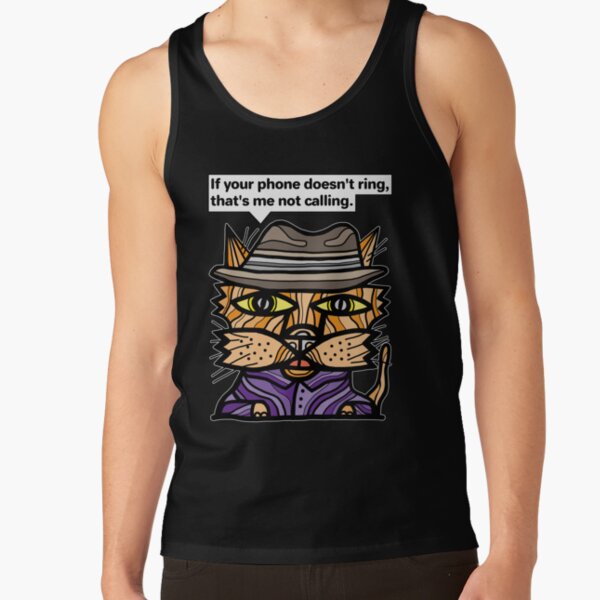 "If your phone doesn't ring, that's me not calling." Tank Top