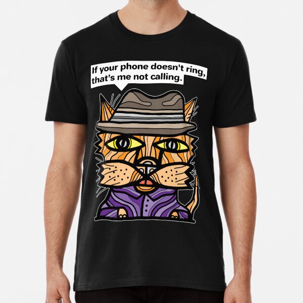 "If your phone doesn't ring, that's me not calling." Premium T-Shirt