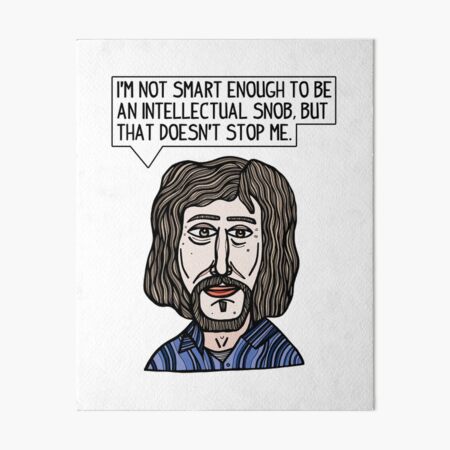 "I'm not smart enough to be an intellectual snob, but that doesn't stop me." Art Board Print