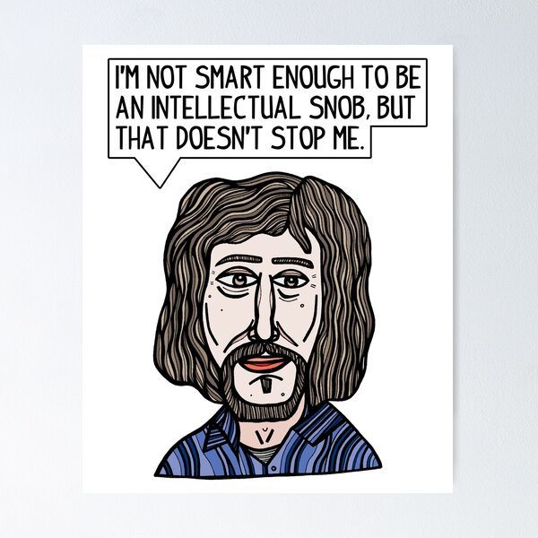 "I'm not smart enough to be an intellectual snob, but that doesn't stop me." Poster