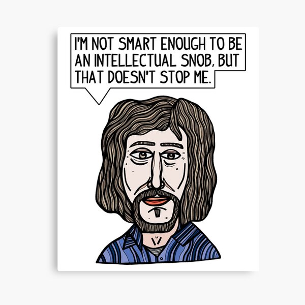 "I'm not smart enough to be an intellectual snob, but that doesn't stop me." Canvas Print