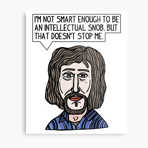 "I'm not smart enough to be an intellectual snob, but that doesn't stop me." Metal Print