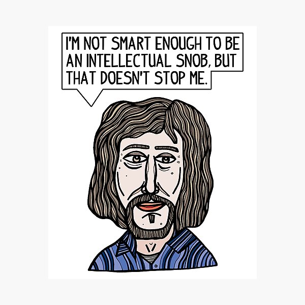 "I'm not smart enough to be an intellectual snob, but that doesn't stop me." Photographic Print