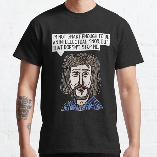 "I'm not smart enough to be an intellectual snob, but that doesn't stop me." Classic T-Shirt