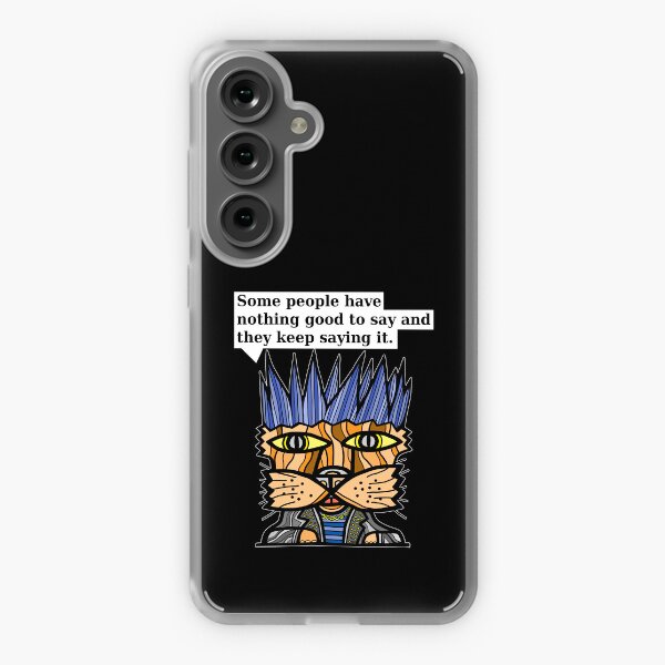 "Some people have nothing good to say and they keep saying it." Samsung Galaxy Soft Case