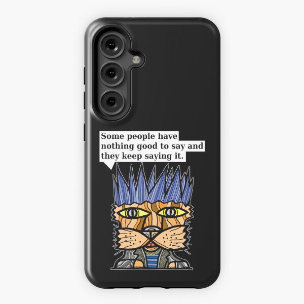 "Some people have nothing good to say and they keep saying it." Samsung Galaxy Tough Case