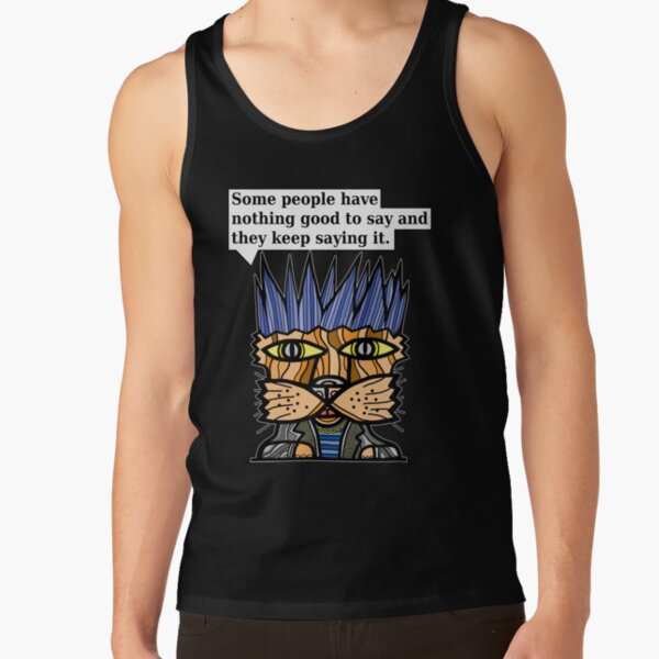 "Some people have nothing good to say and they keep saying it." Tank Top