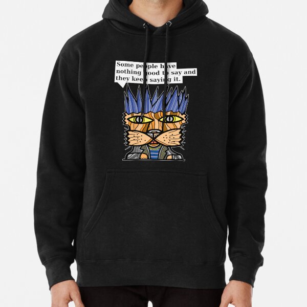 "Some people have nothing good to say and they keep saying it." Pullover Hoodie