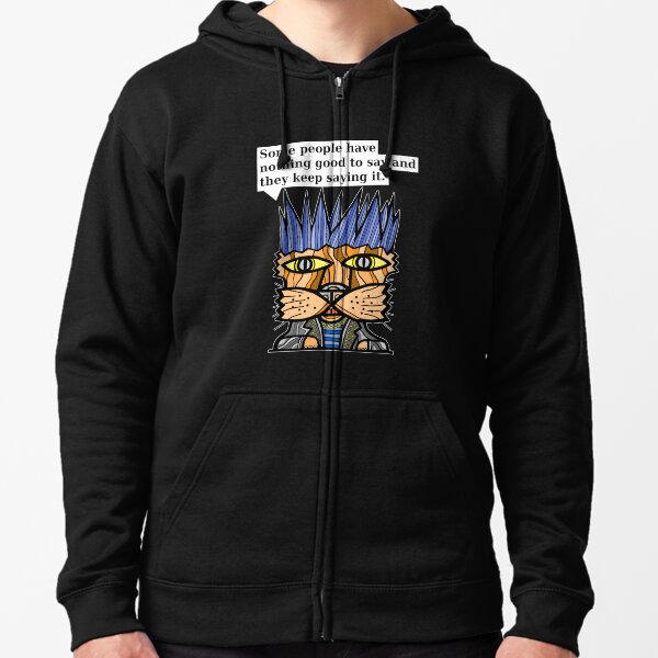 "Some people have nothing good to say and they keep saying it." Zipped Hoodie