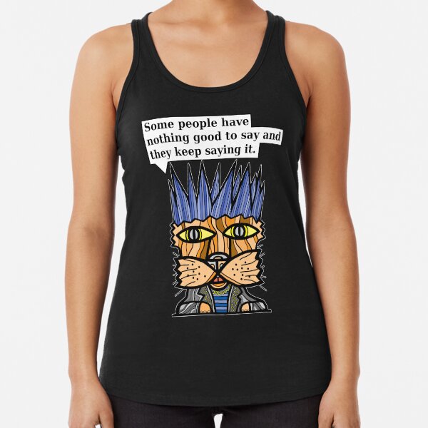 "Some people have nothing good to say and they keep saying it." Racerback Tank Top