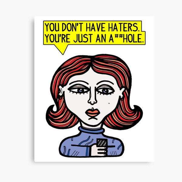 "You don't have haters, you're just an a##hole." Canvas Print