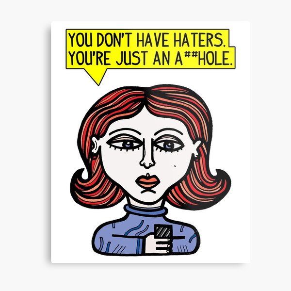 "You don't have haters, you're just an a##hole." Metal Print