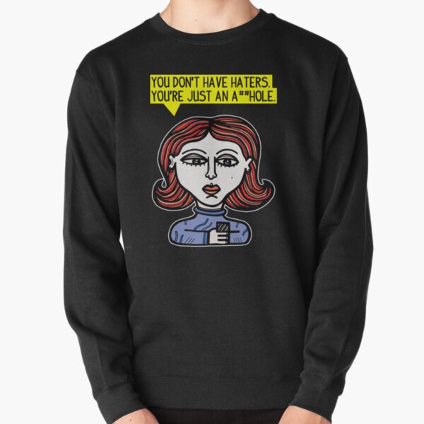 "You don't have haters, you're just an a##hole." Pullover Sweatshirt