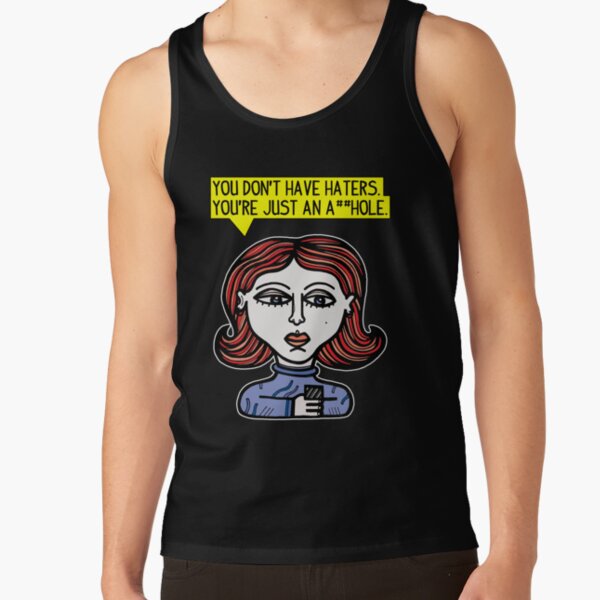 "You don't have haters, you're just an a##hole." Tank Top