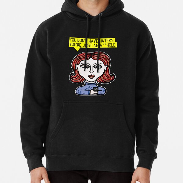 "You don't have haters, you're just an a##hole." Pullover Hoodie