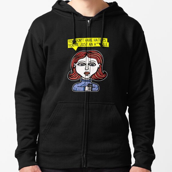 "You don't have haters, you're just an a##hole." Zipped Hoodie