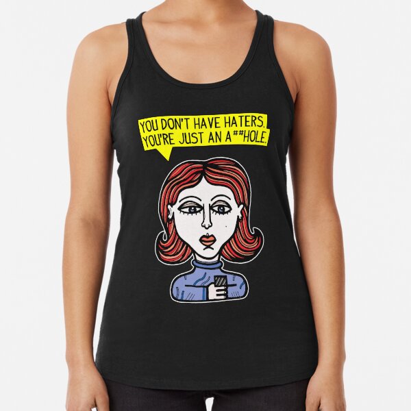 "You don't have haters, you're just an a##hole." Racerback Tank Top