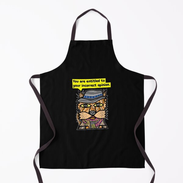 "You are entitled to your incorrect opinion." Apron