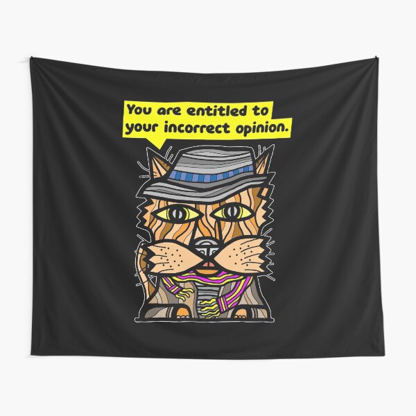 "You are entitled to your incorrect opinion." Tapestry