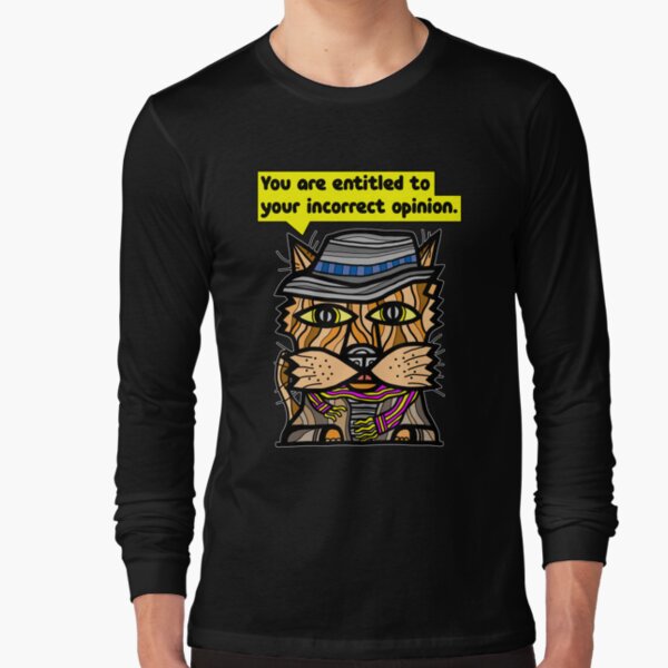 "You are entitled to your incorrect opinion." Long Sleeve T-Shirt